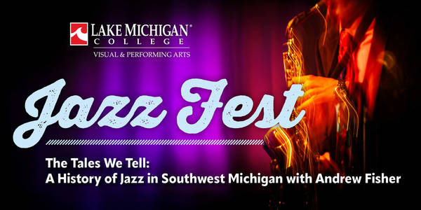 Jazz Fest 2026 - The Stories We Tell: A History of Jazz in Southwest Michigan by Andrew Fisher